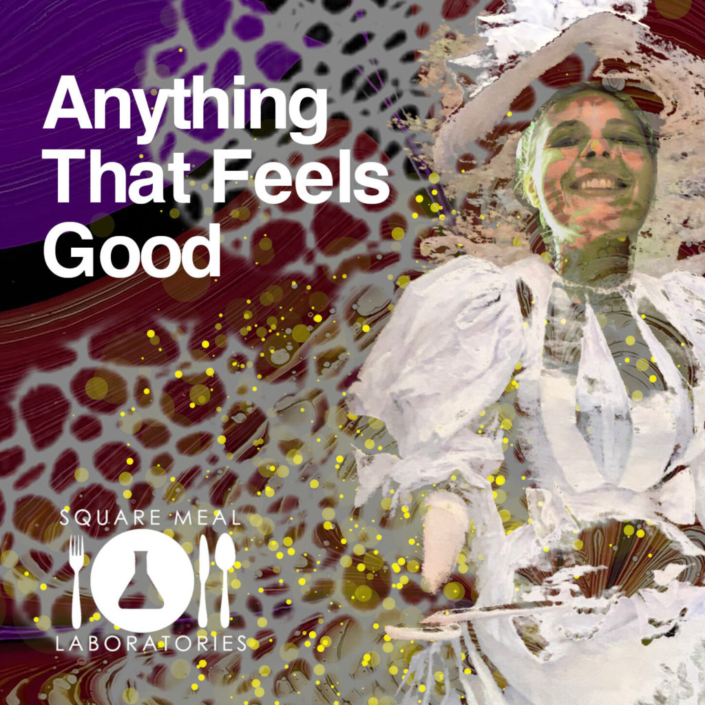 Square Meal Laboratories "Anything That Feels Good"