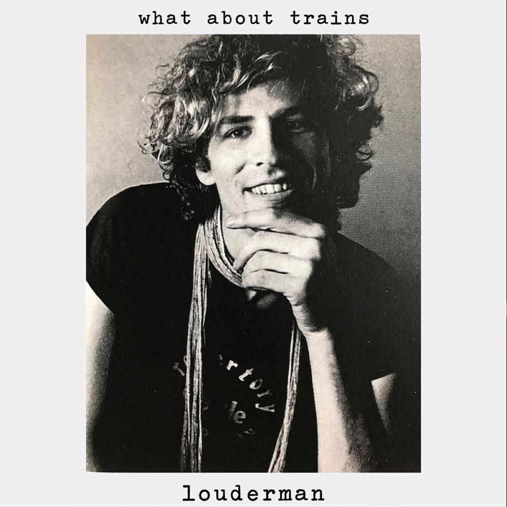 louderman "what About Trains"
