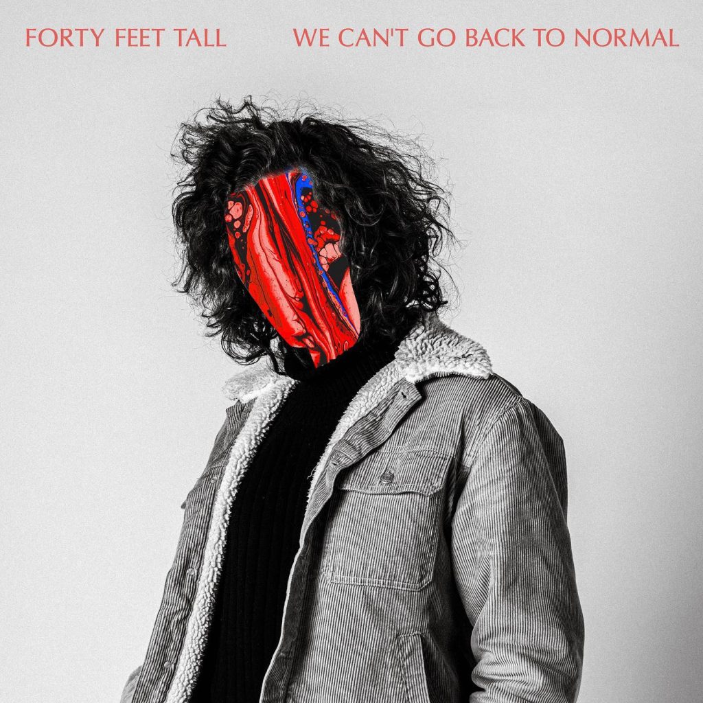 Forty Feet Tall - "We Can't Go Back To Normal"